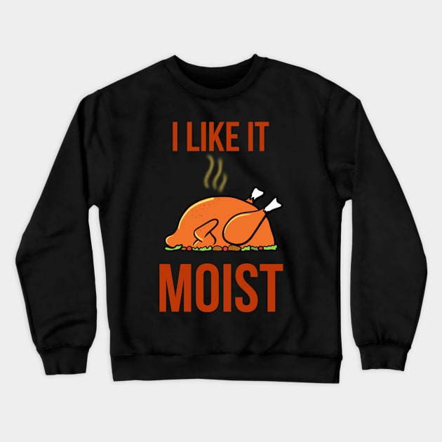 I like it moist funny thanksgiving turkey Crewneck Sweatshirt by Mermaidssparkle